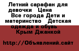 Летний сарафан для девочки › Цена ­ 700 - Все города Дети и материнство » Детская одежда и обувь   . Крым,Джанкой